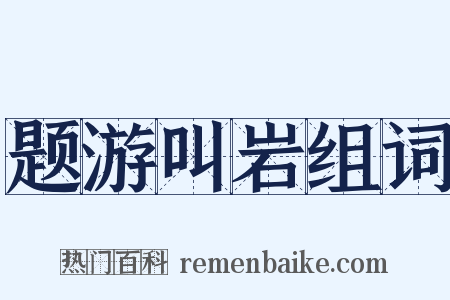 题游叫岩组词是什么意思的图片